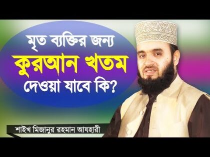 মৃত ব্যক্তির জন্য কুরআন খতম দেওয়া যাবে কি Mrito Bektir Jonno Quran Khotom by Mizanur Rahman Azhari