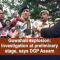 Guwahati explosion: Investigation at preliminary stage, say police officials – #Assam News