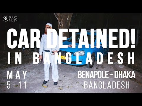 CAR DETAINED BY BANGLADESH CUSTOMS | Day 417 – 423 | Plug Me In