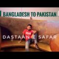 Bangladesh To Pakistan Journey 2019 | DASTAAN E SAFAR FULL VIDEO |