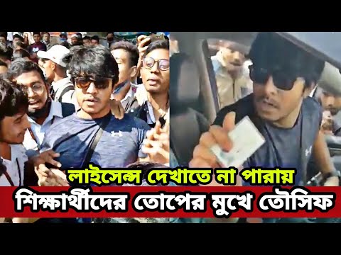 লাইসেন্স দেখাতে না পেরে শিক্ষার্থীদের কাছে ক্ষমা চাইলেন অভিনেতা তৌসিফ মাহবুব । TAUSIF MAHBUB LICENSE