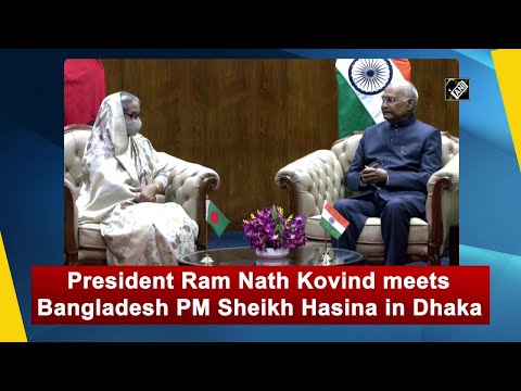 President Ram Nath Kovind meets Bangladesh PM Sheikh Hasina in Dhaka