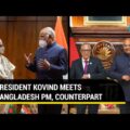 ‘Indo-Bangla ties…’: What President Kovind discussed with Bangladesh PM, counterpart | Highlights