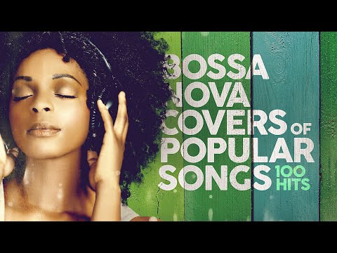Bossa Nova Covers Of Popular Songs – 100 Hits
