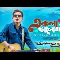 Ekla Bhalobashi | একলা ভালবাসি | Sheikh Mohsin | Bangla Music Video 2021 |  Bangla Song