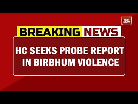 Bloodbath In Bengal: HC Seeks Probe Report In Birbhum Violence By 2 PM Tomorrow | Breaking News