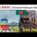 Train Journey | Travel into the Northern part of Bangladesh