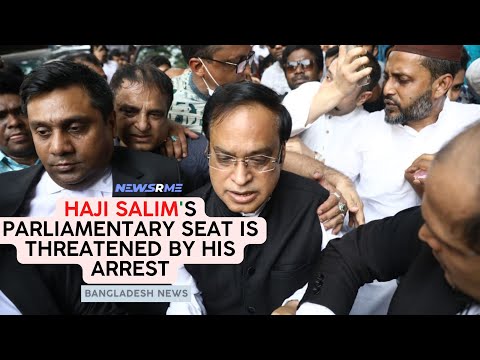 Haji Salim's parliamentary seat is threatened by his arrest | Bangladesh News | NewsRme
