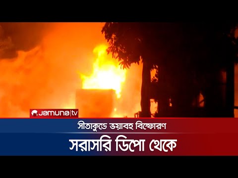 সীতাকুণ্ডে ভয়াবহ বিস্ফোরণ সরাসরি ডিপো থেকে। Chittagong Sitakunda