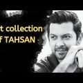 Best Collection of Tahsan. Bangla Song