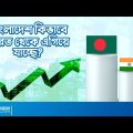 বাংলাদেশ কিভাবে ভারত থেকে এগিয়ে যাচ্ছে? | How Bangladesh is Beating India?