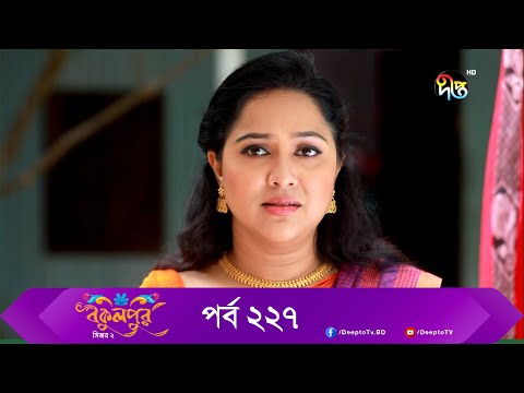 Bokulpur | বকুলপুর সিজন ২ | EP 227 | Akhomo Hasan, Nadia, Milon | Bangla New Natok 2022 | Deepto TV