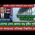 আবহাওয়ার খবর আজকের, ধেয়ে আসছে ঘূর্ণিঝড় | ঝড় বৃষ্টির খবর | Bangladesh Weather Report today