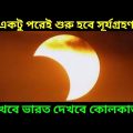 সূর্যগ্রহণ শুরু হতে চলেছে একটু পরেই দেখা যাবে ভারত থেকে কলকাতা তেও দেখা যাবে, Today Solar Eclipse