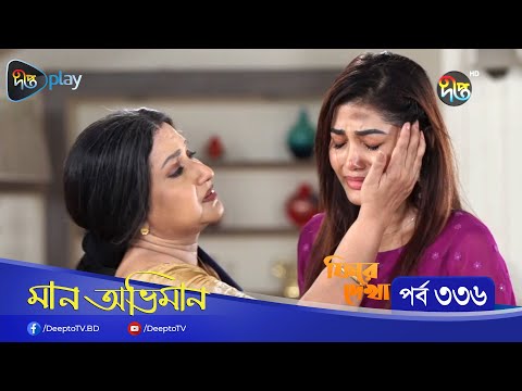 Maan Obhiman – মান অভিমান | পুরো সপ্তাহের গল্প | EP – 336 | Bangla Natok 2022 | Deepto TV