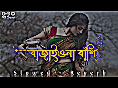 বাজাইওনা বাঁশি ~ Lo-fi | Bajaio Na Bashi (Slowed Reverb) Bangla Viral Song