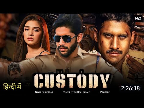 CUSTODY Full Movie | Naga Chaitanya | Krithi Shetty | New South Hindi Dubbed Movies 2023