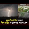কালবৈশাখীর সাথে শিলাবৃষ্টির সম্ভাবনায় বাংলাদেশ | Kalboishakhi | Bangladesh Weather | Channel 24