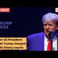 News Night | Former US President Donald Trump charged with 34 felony counts