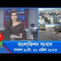 সকাল ১০টার বাংলাভিশন সংবাদ | Bangla News | 20 April 2023 | 10:00 AM | Banglavision News