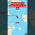 Bangladesh to palau travel by sea 🛳️#shortvideo #viral #viralvideo #youtubeshorts #travel #foryou