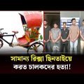নির্জন জায়গায় নিয়ে গিয়ে করত হ/ত্যা; ছিনিয়ে নিত রিক্সা | Crime | Dhaka | Channel 24