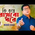 Ki Kore Rakhbo Dhore | Monir Khan | কি করে রাখবো ধরে | Bangla Sad Video Song