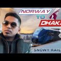 Norway to Bangladesh By Train & Plane || SNOWY RAILWAY