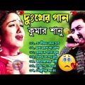 কষ্টের গান গুলো | কুমার শানু | Kumar Sanu Bangla Gaan | Bangla Sad Song | Best Of Kumar Sanu,দুঃখের
