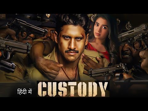 Custody New 2023 Released Full Hindi Dubbed Action Movie | NagaChaitanya New Blockbuster South Movie