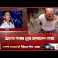 কেন ছেলের গলায় ব্লে'ড চালালেন বাবা? | Kishoreganj News | Somoy TV