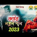 Sad Song 😭😭 অনেক কষ্টের গান || 2023 Bangla koster gaan || New sad song 2023