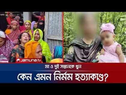 ৭ মাসের ওজিহাকে বাঁচিয়ে রেখেই মা ও দুই ভাইকে গলা কেটে হত্যা! | Brahmanbaria | Jamuna TV