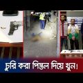 টাকা, স্বর্ণালঙ্কার না পেয়ে গুলিভর্তি পিস্তল চুরি! অতঃপর.. | Dhaka | Mu-rder | DMP | Jamuna TV