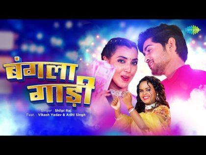 #Video Bangla Gaadi | Shilpi Raj | Vikash Yadav | Aditi Singh | बंगला गाड़ी | New Bhojpuri Song