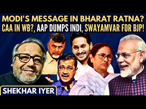 Shekhar Iyer • Modi's message in Bharat Ratna? • CAA in WB? • AAP dumps INDI • Swayamvar for BJP!