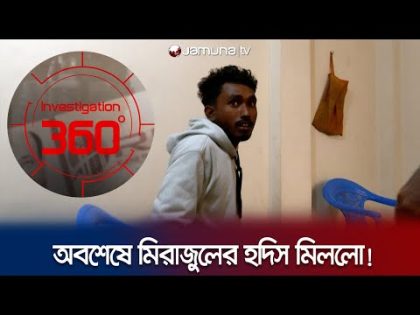 যেভাবে মিরাজুলকে খুঁজে পেল যমুনাটিভির ৩৬০ ডিগ্রি টিম! | Investigation360 Degree | Mirazul | JamunaTV